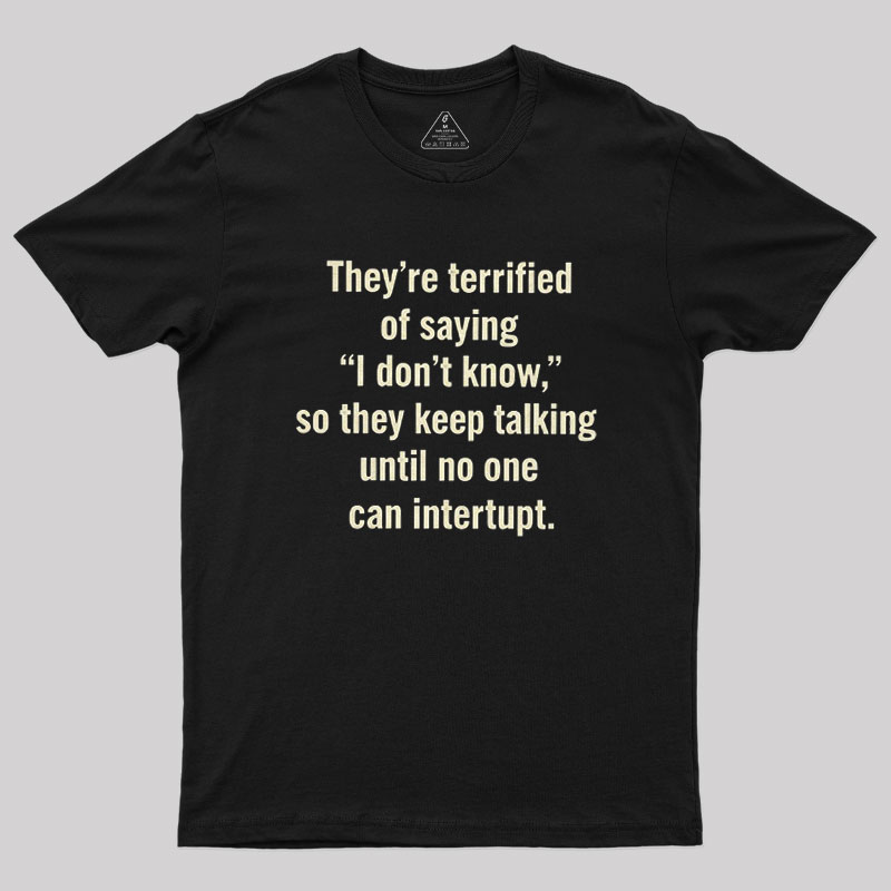 Terrified of Saying I Don��t Know Geek T-Shirt
