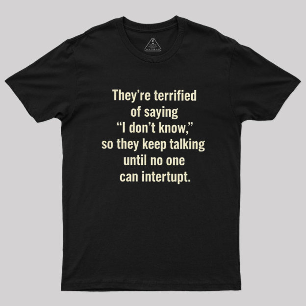 Terrified of Saying I Don��t Know Geek T-Shirt