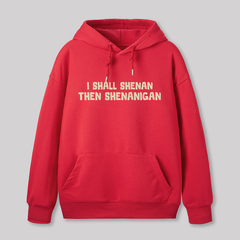 I Shall Shenan Then Shenanigan Geek Hoodie