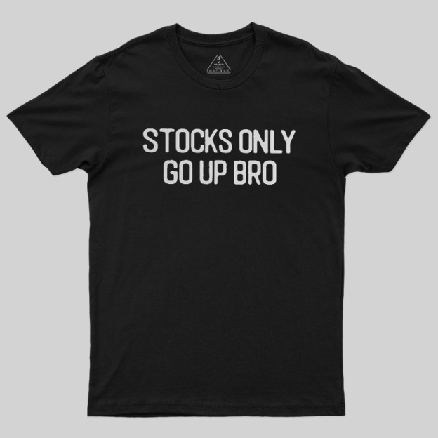 Stocks Only Go Up Bro Geek T-Shirt