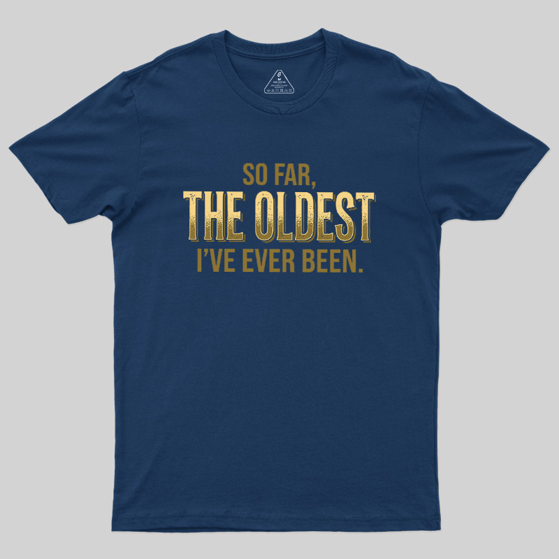 So Far The Oldest I've Ever Been Geek T-Shirt