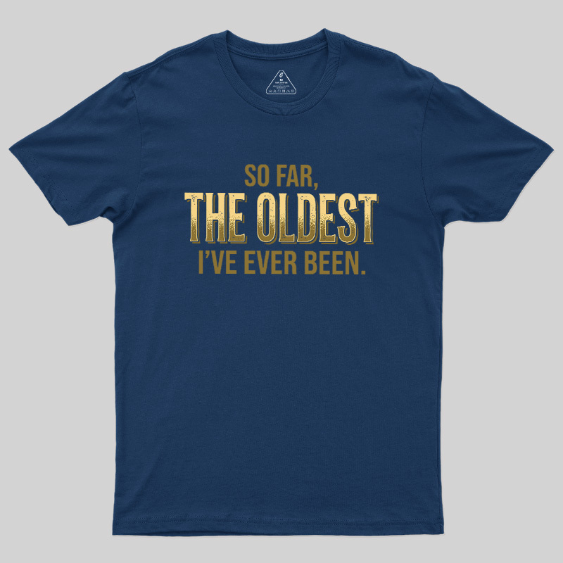 So Far The Oldest I've Ever Been Geek T-Shirt