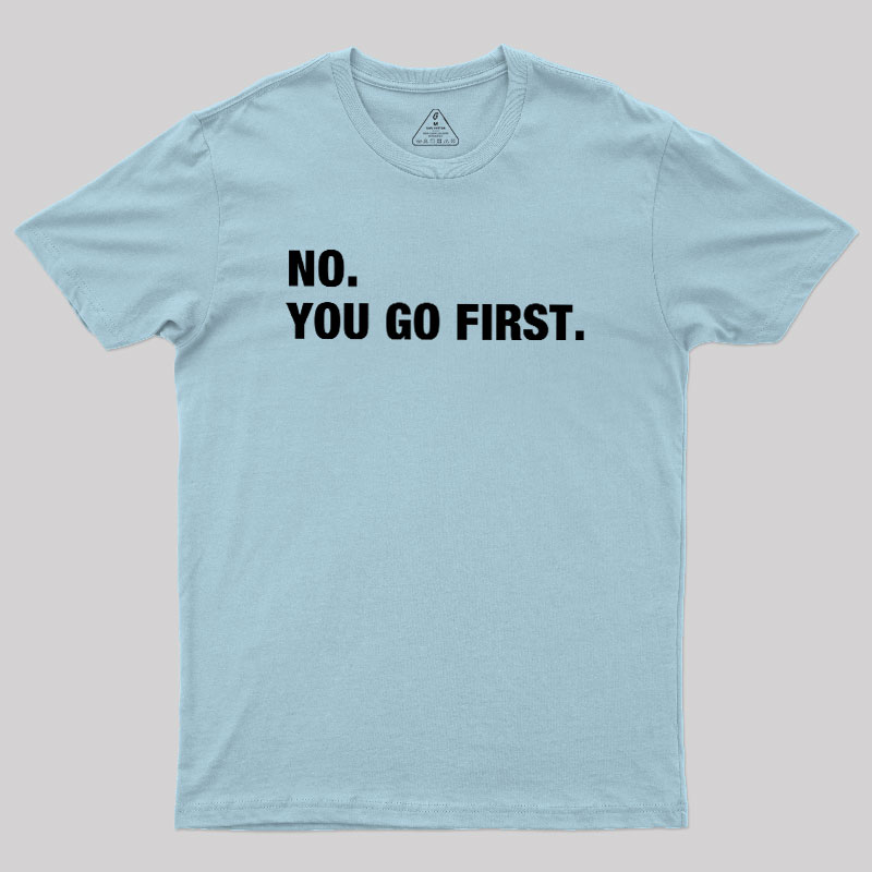 No You Go First Geek T-Shirt