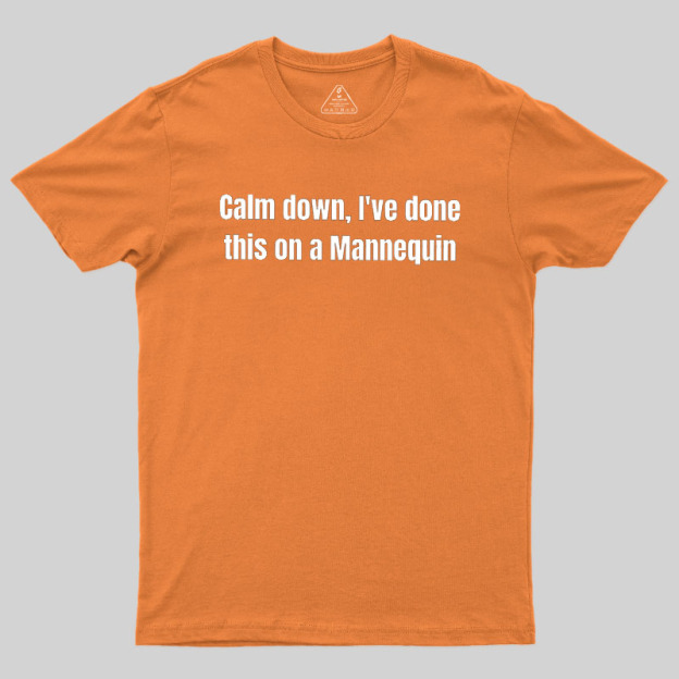 Calm Down I Have Done This On A Mannequin Geek T-Shirt