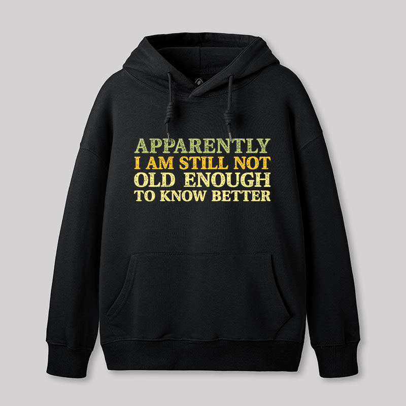 Still Not Old Enough To Know Better Geek Hoodie