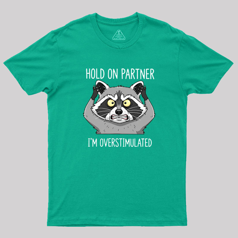 Hold On Partner, I��m Overstimulated Geek T-Shirt