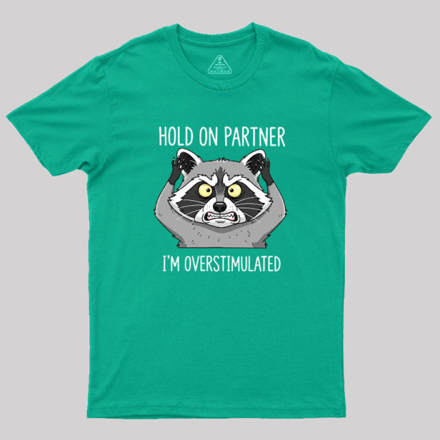 Hold On Partner, I��m Overstimulated Geek T-Shirt