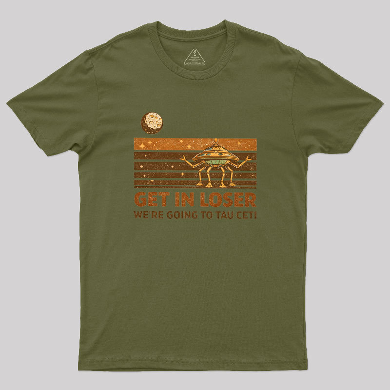 Get In Loser We Are Going to Tau Ceti Geek T-Shirt