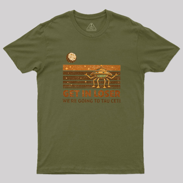 Get In Loser We Are Going to Tau Ceti Geek T-Shirt