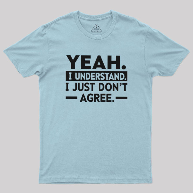 Yeah I Understand Geek T-Shirt