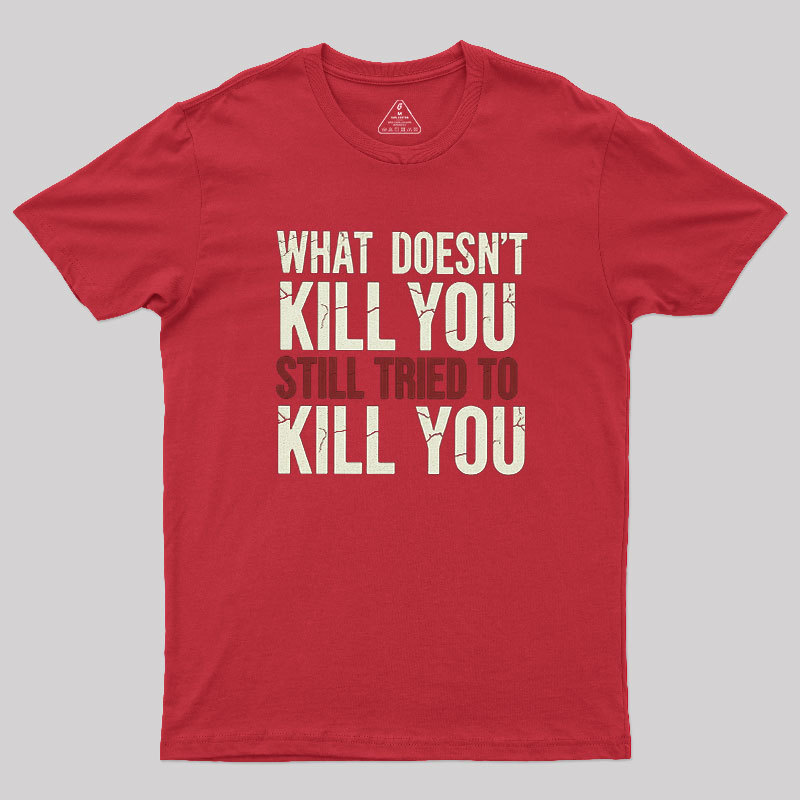 Still Tried To Kill You Geek T-Shirt