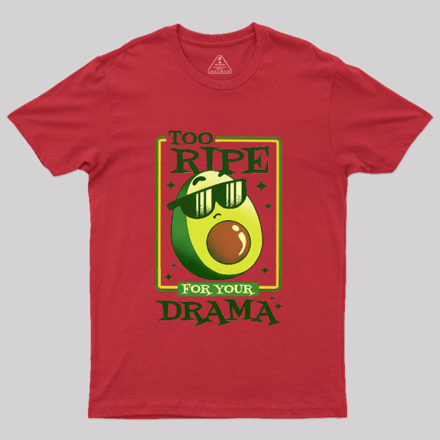 Too Ripe For Your Drama Geek T-Shirt