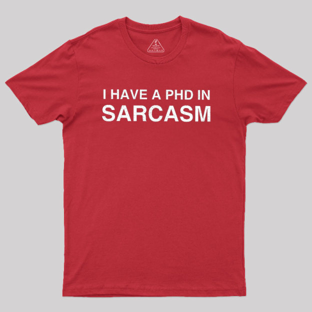 PhD in Sarcasm Geek T-Shirt