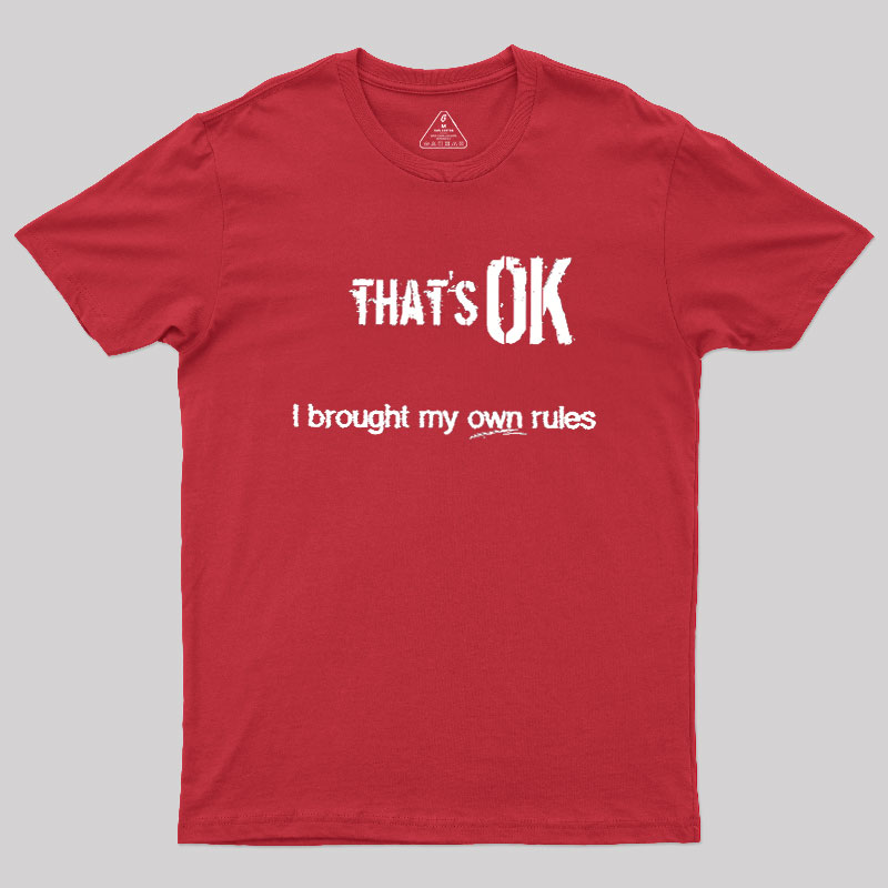 That's OK I Brought My Own Rules Geek T-Shirt