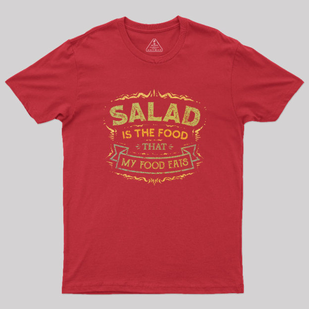 Salad Is The Food That My Food Eats Geek T-Shirt