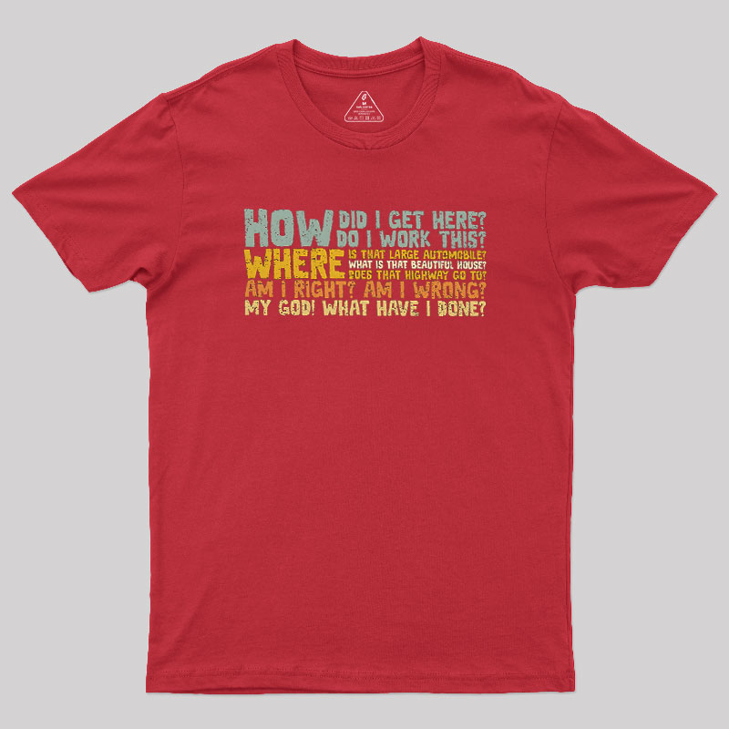 How Did I Get Here Geek T-Shirt