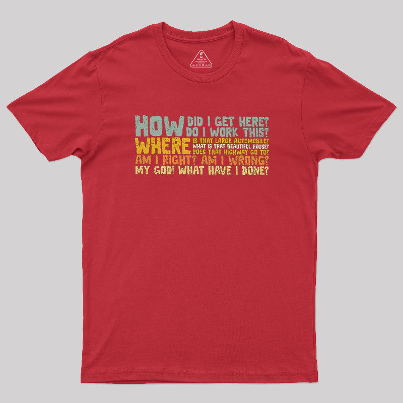How Did I Get Here Geek T-Shirt
