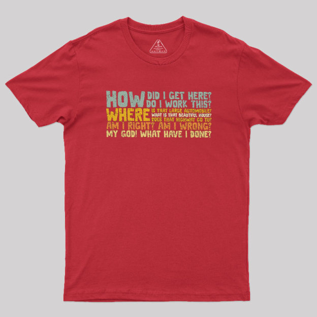 How Did I Get Here Geek T-Shirt