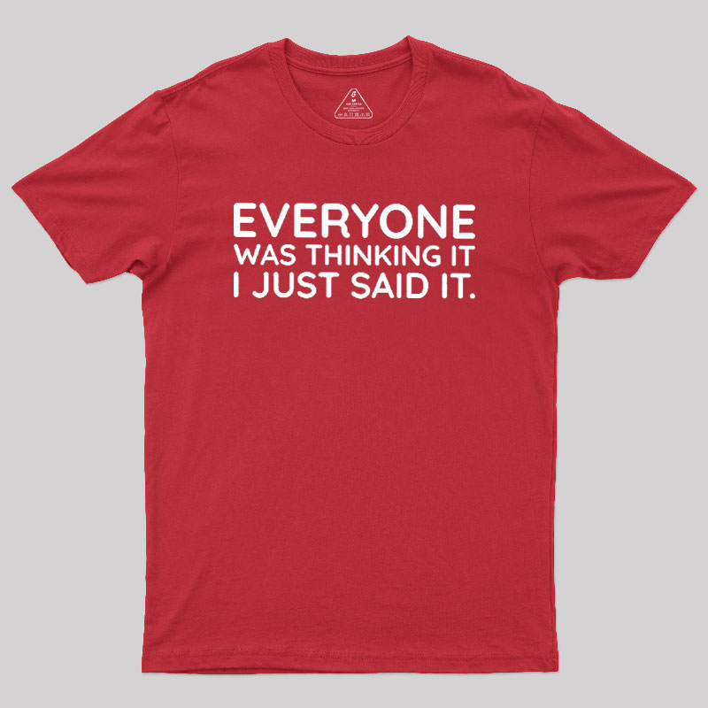 Everyone Was Thinking It I Just Said It Geek T-Shirt