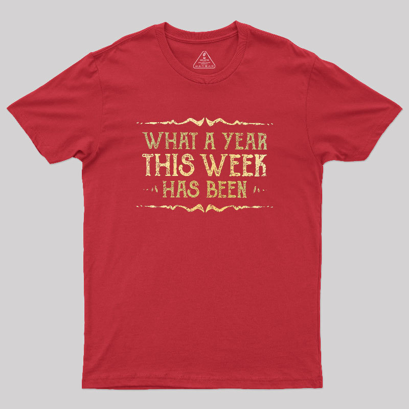 What A Year This Week Has Been Geek T-Shirt