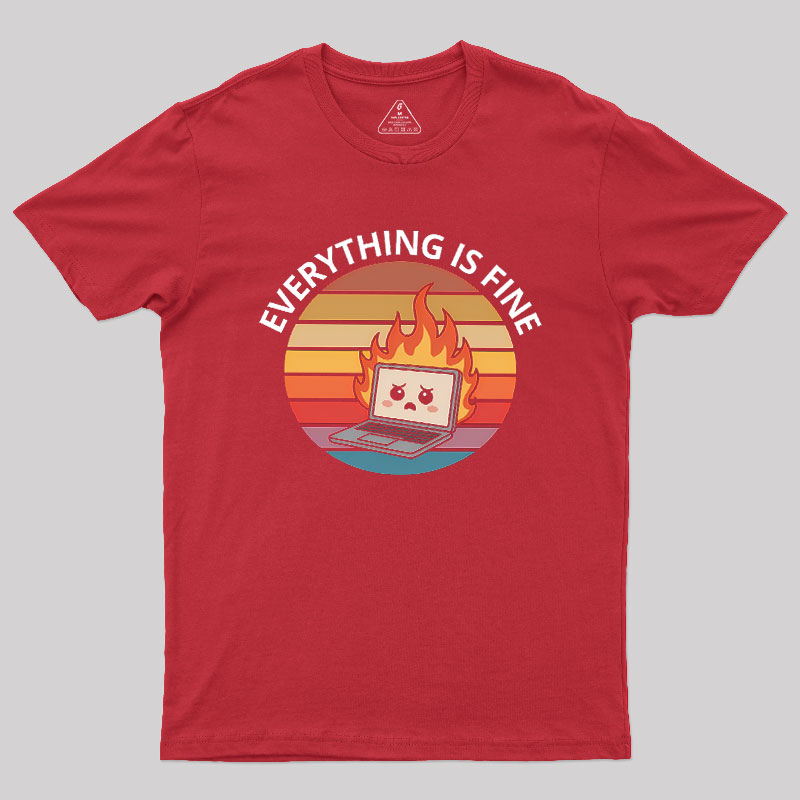 Everything Is Fine Geek T-Shirt
