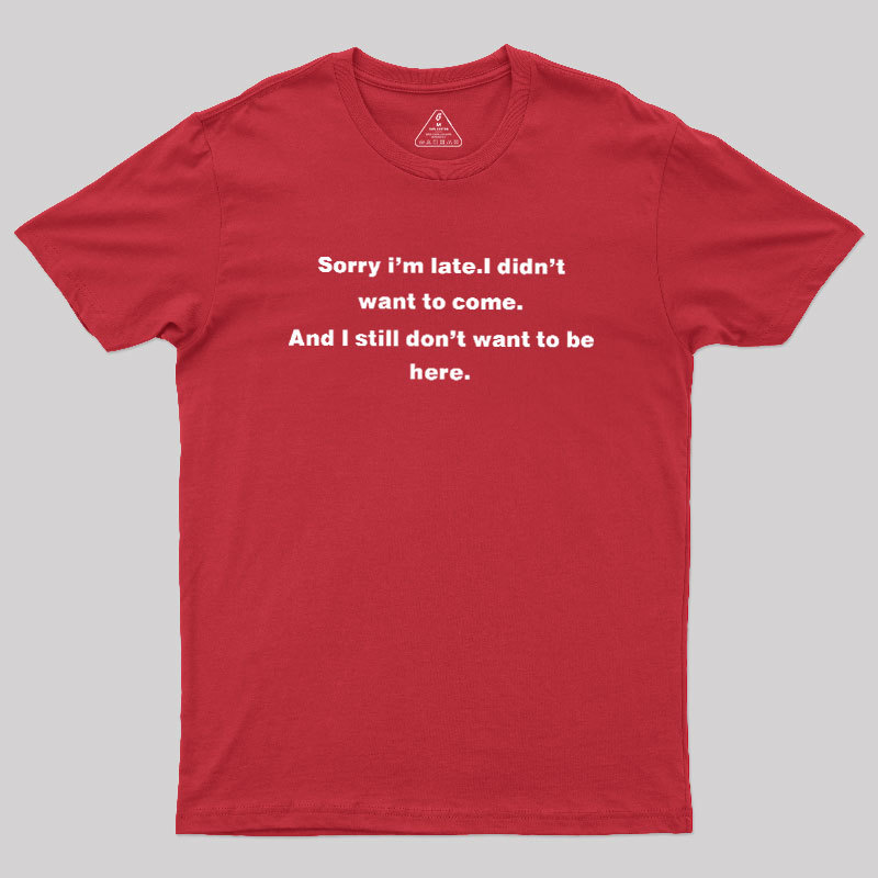 Sorry I Am Late Geek T-Shirt