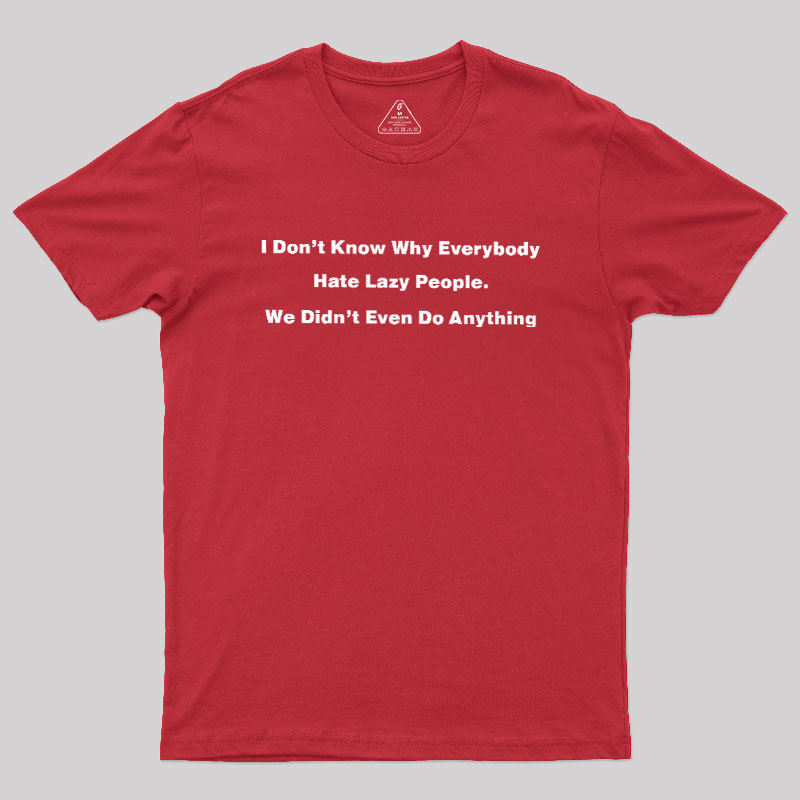 Why Everybody Hate Lazy People Geek T-Shirt