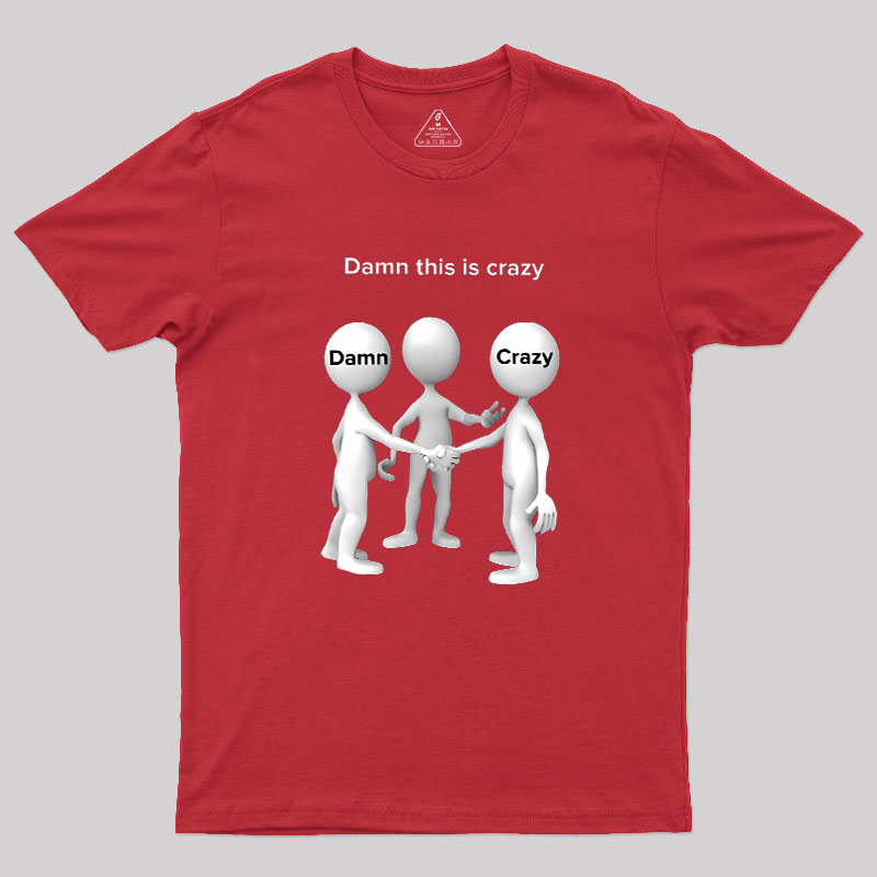 Damn This Is Crazy Geek T-Shirt