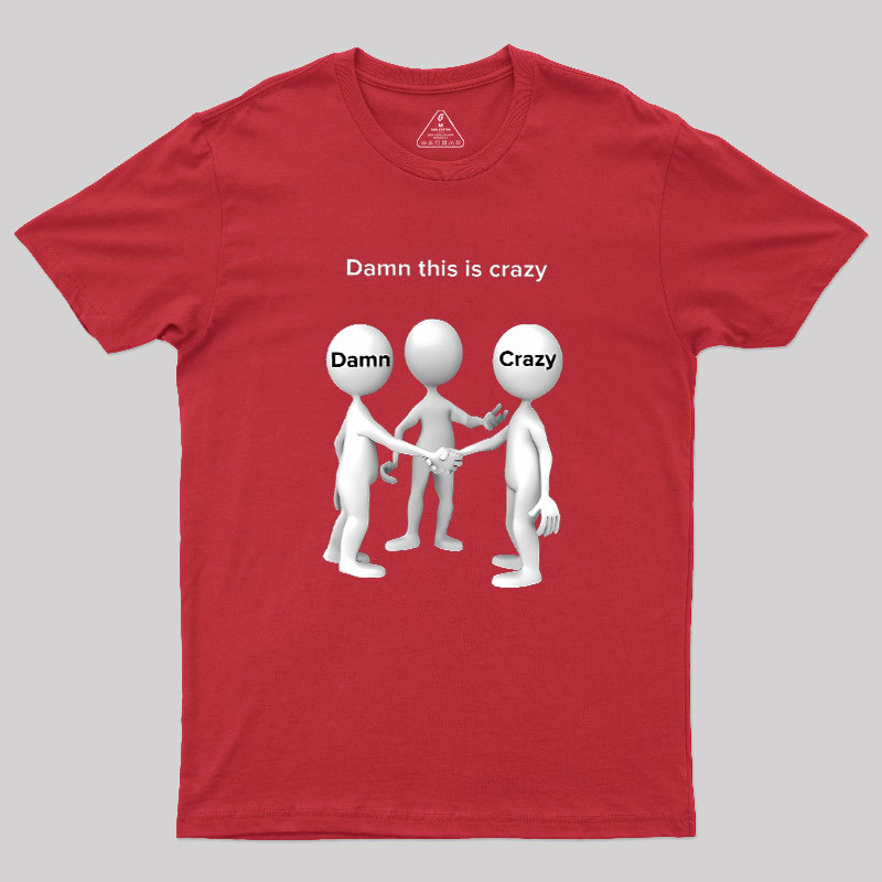 Damn This Is Crazy Geek T-Shirt