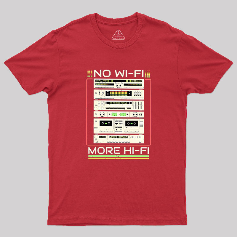 No Wi-Fi More Hi-Fi Geek T-Shirt