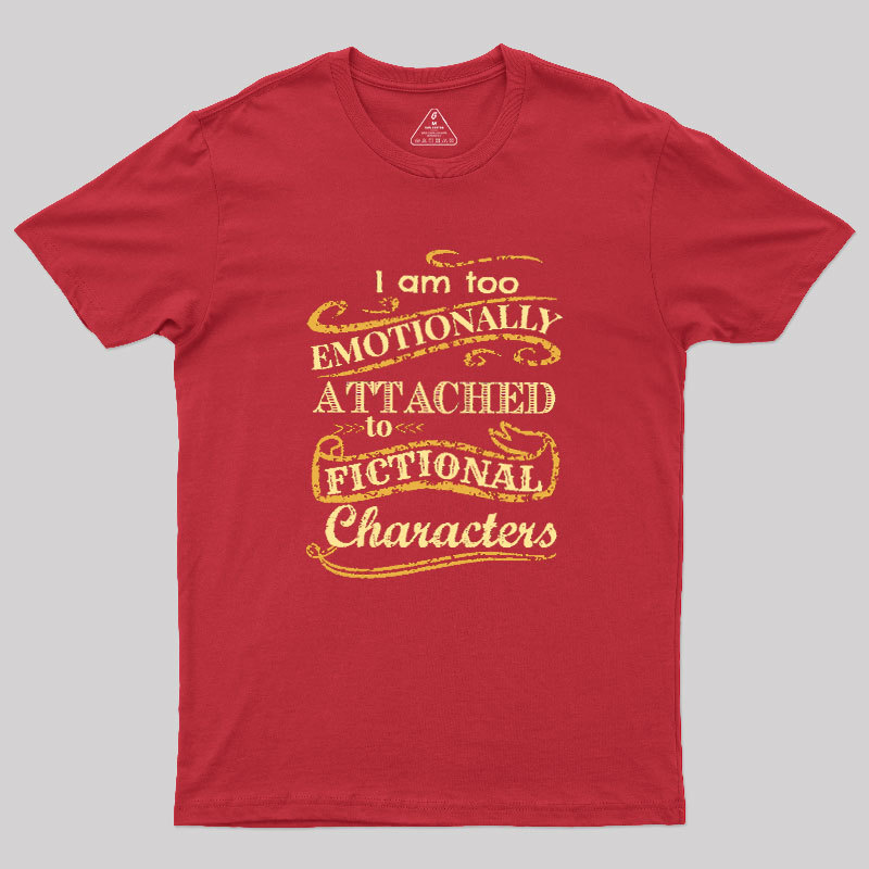 I Am Too Emotionally Attached To Fictional Characters Geek T-Shirt