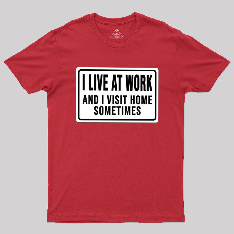 Funny I Live At Work And I Visit Home Sometimes Geek T-Shirt