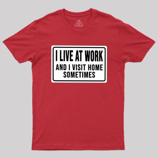 Funny I Live At Work And I Visit Home Sometimes Geek T-Shirt