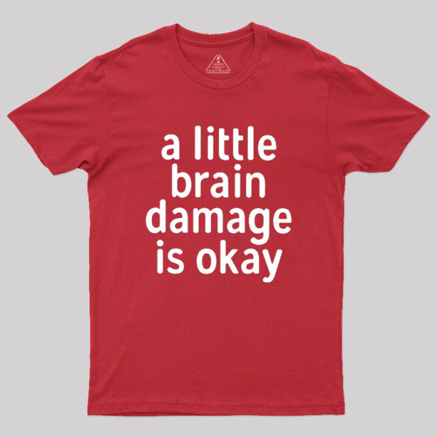 A Little Brain Damage Is Okay Geek T-Shirt
