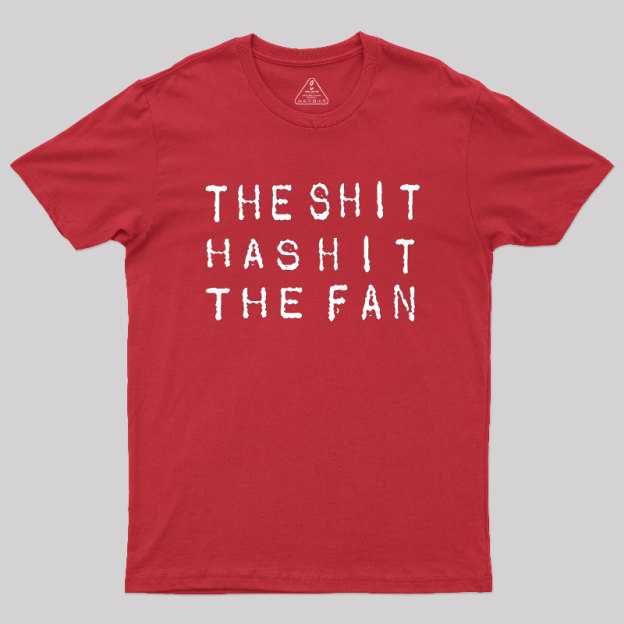 For The Sh*t Has Hit The Fan Geek T-Shirt