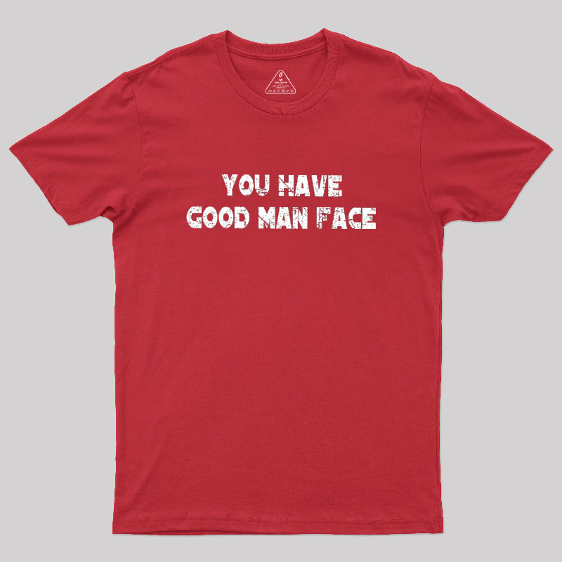 You Have Good Man Face Geek T-Shirt