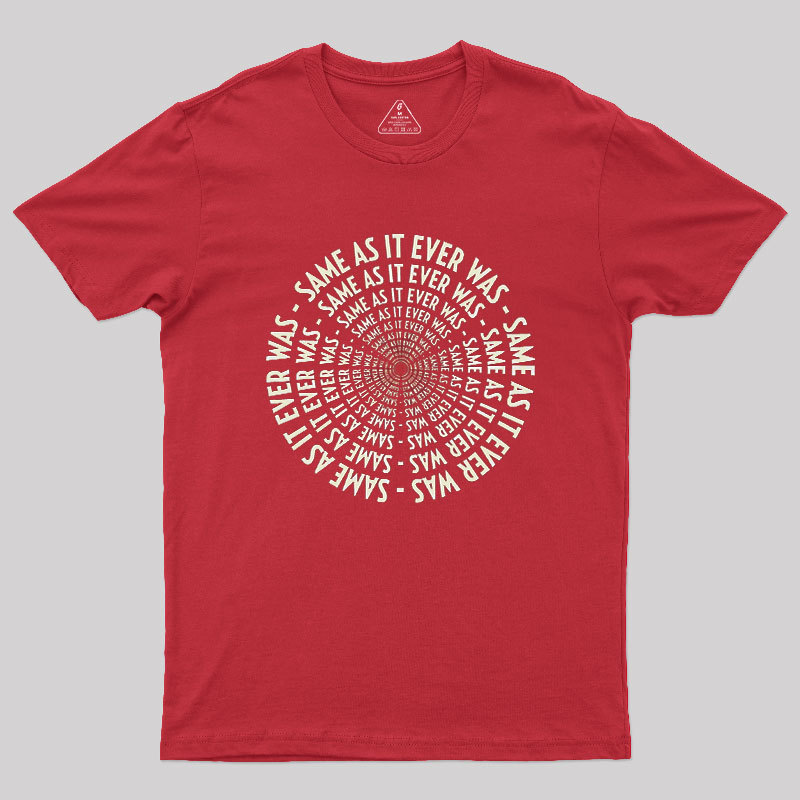 SAME AS IT EVER WAS Geek T-Shirt