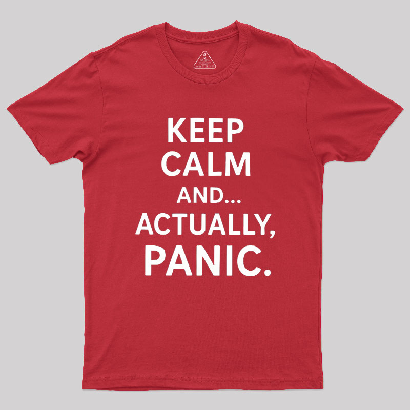 Keep Calm And..... Actually, Panic Geek T-Shirt