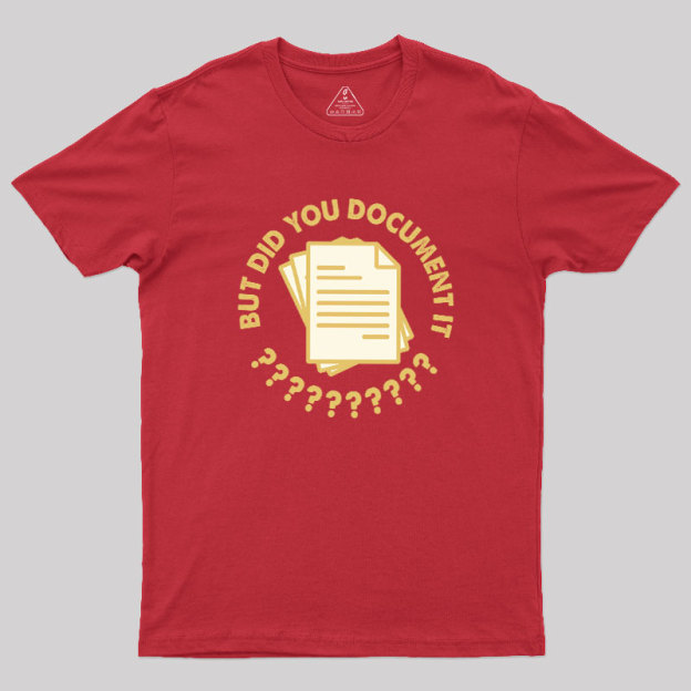 Did You Document It? Geek T-Shirt