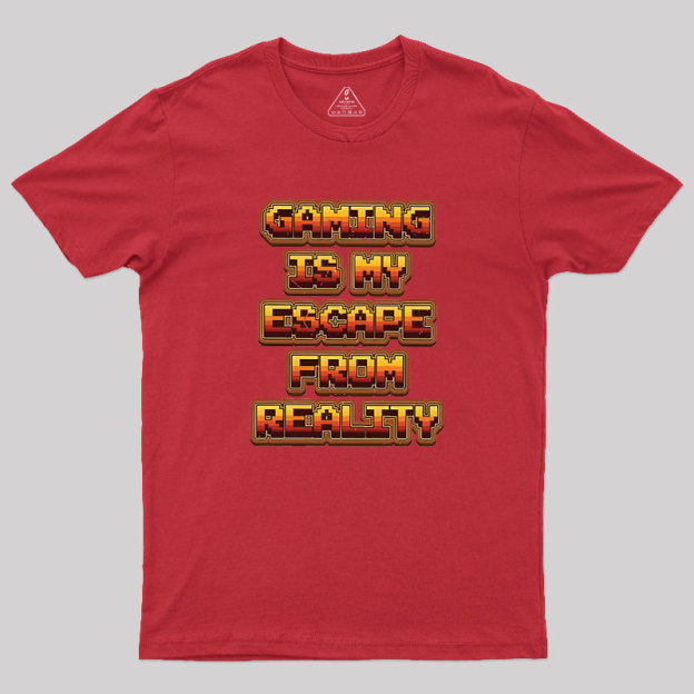 Gaming Is My Escape From Reality Geek T-Shirt
