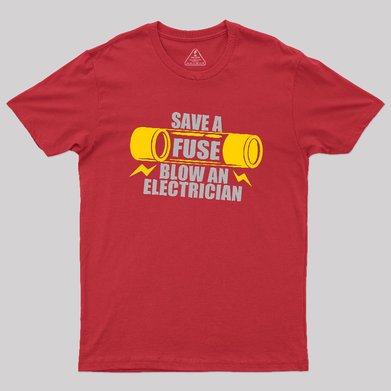 Save A Fuse Blow An Electrician Geek T-Shirt