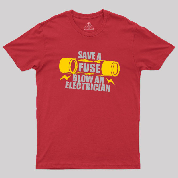 Save A Fuse Blow An Electrician Geek T-Shirt