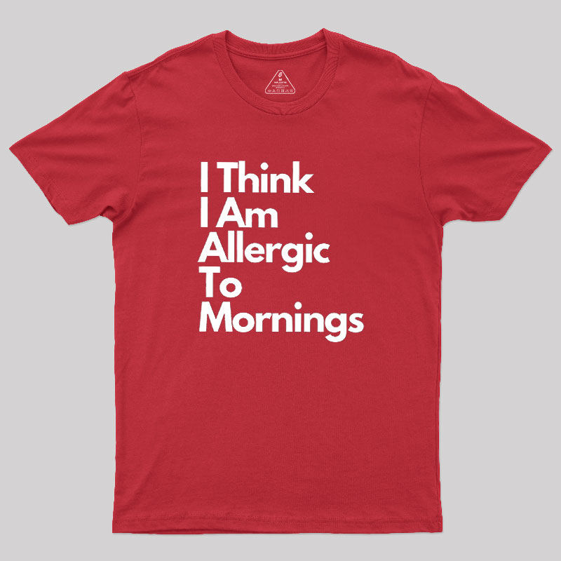 I Think I Am Allergic To Mornings Geek T-Shirt