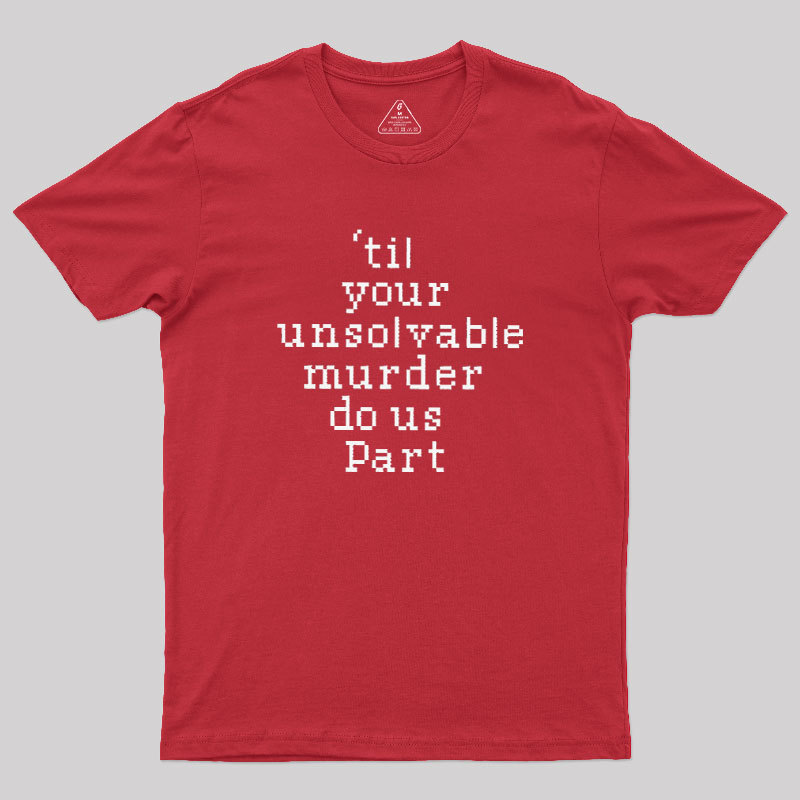Till Your Unsolvable Murder Do Us Part Geek T-Shirt