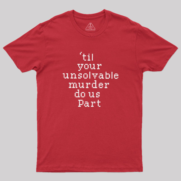 Till Your Unsolvable Murder Do Us Part Geek T-Shirt