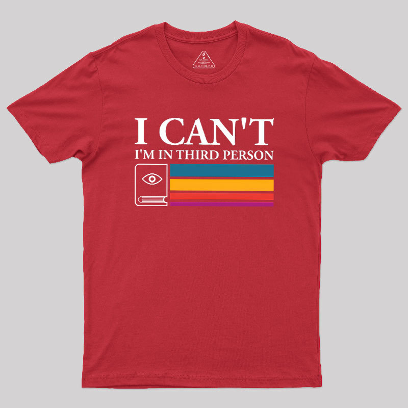 I Can't I'm In Third Person Geek T-Shirt