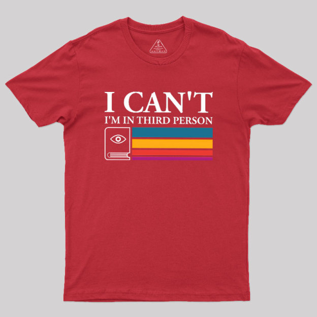 I Can't I'm In Third Person Geek T-Shirt