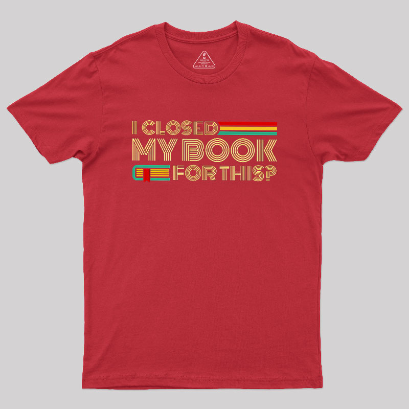 I Closed My Book For This Geek T-Shirt