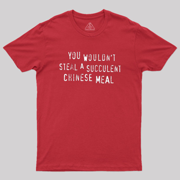 You Wouldn't Steal A Succulent Chinese Meal Geek T-Shirt