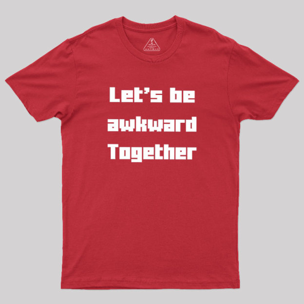 Let's Be Awkward Together Geek T-Shirt